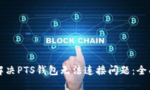 如何解决PTS钱包无法连接问题：全面指南