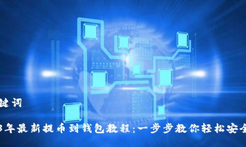 及关键词

2023年最新提币到钱包教程：一步步教你轻松安全提币