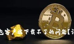 如何解决比特币钱包客户端下载不了的问题？详