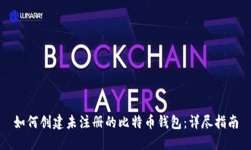 如何创建未注册的比特币钱包：详尽指南