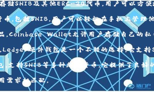 如果你想探讨Shiba Inu（SHIB）币能够存放在哪些钱包上，那么你可以考虑以下几个受欢迎和安全的钱包选项：

1. **MetaMask**：这是一个广泛使用的以太坊钱包，适合存储SHIB及其他ERC-20代币。用户可以方便地通过浏览器扩展程序或手机应用程序进行交易。

2. **Trust Wallet**：这是一款移动钱包，支持各种加密货币，包括SHIB。用户可以轻松在手机上管理他们的数字资产，并参与各种去中心化金融（DeFi）活动。

3. **Coinbase Wallet**：作为Coinbase交易所的附属产品，Coinbase Wallet允许用户存储自己的私钥和多种加密货币，包括SHIB。它还提供了用户友好的界面。

4. **Ledger硬件钱包**：如果你在寻找最高级别的安全性，Ledger硬件钱包是一个不错的选择。它支持SHIB以及其他ERC-20代币，能够有效地保护用户的资产。

5. **Exodus Wallet**：这是一款适合初学者的多功能钱包，支持SHIB等多种加密货币。它提供了良好的用户体验和交易界面。

在选择钱包时，确保考虑安全性、便捷性以及是否与你的使用需求相匹配。