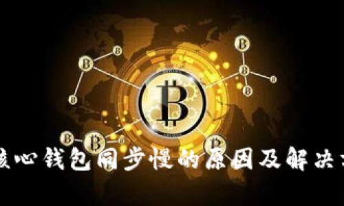 比特币核心钱包同步慢的原因及解决方案解析