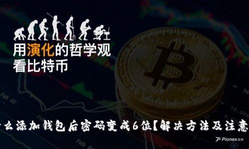 为什么添加钱包后密码变成6位？解决方法及注意事项