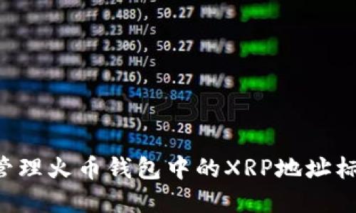 如何创建和管理火币钱包中的XRP地址标签：全面指南