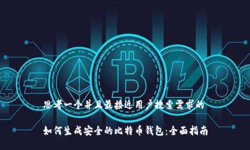 思考一个并且最接近用户搜索需求的

如何生成安全的比特币钱包：全面指南