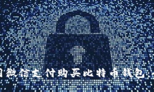 如何使用微信支付购买比特币钱包：全面指南